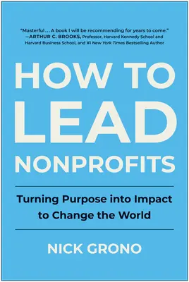 Cómo dirigir organizaciones sin ánimo de lucro: Convertir el propósito en impacto para cambiar el mundo - How to Lead Nonprofits: Turning Purpose Into Impact to Change the World