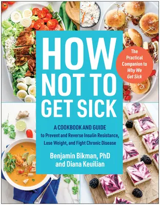 Cómo no enfermar: Libro de cocina y guía para prevenir y revertir la resistencia a la insulina, perder peso y combatir las enfermedades crónicas - How Not to Get Sick: A Cookbook and Guide to Prevent and Reverse Insulin Resistance, Lose Weight, and Fight Chronic Disease