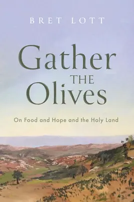 Recoged las aceitunas: Sobre la comida, la esperanza y Tierra Santa - Gather the Olives: On Food and Hope and the Holy Land