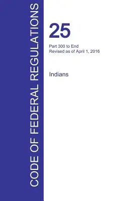 CFR 25, Parte 300 a Fin, Indios, 01 de abril de 2016 - CFR 25, Part 300 to End, Indians, April 01, 2016