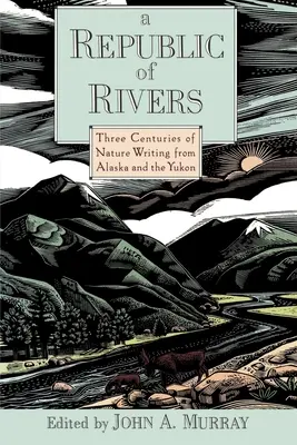 Una república de ríos: Tres siglos de escritos sobre la naturaleza de Alaska y el Yukón - A Republic of Rivers: Three Centuries of Nature Writing from Alaska and the Yukon