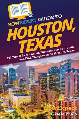 Guía HowExpert de Houston, Texas: 101 consejos para aprender, descubrir lugares que visitar y encontrar cosas que hacer en Houston, Texas - HowExpert Guide to Houston, Texas: 101 Tips to Learn about, Discover Places to Visit, and Find Things to Do in Houston, Texas