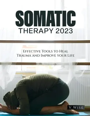 Terapia Somática 2023: Herramientas eficaces para curar traumas y mejorar tu vida - Somatic Therapy 2023: Effective Tools to Heal Trauma and Improve your Life