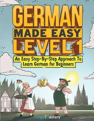 Alemán Fácil Nivel 1: Un método sencillo paso a paso para aprender alemán para principiantes - German Made Easy Level 1: An Easy Step-By-Step Approach To Learn German for Beginners