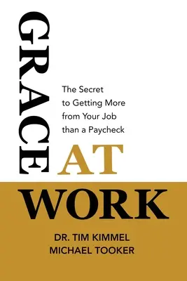 Gracia en el trabajo: El secreto para obtener de tu trabajo algo más que un sueldo - Grace at Work: The Secret to Getting More from Your Job Than a Paycheck