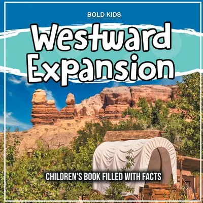 La expansión hacia el Oeste: Libro infantil lleno de datos - Westward Expansion: Children's Book Filled With Facts