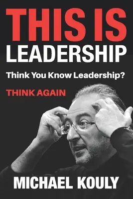 Esto es liderazgo: ¿Crees que sabes de liderazgo? PIENSE DE NUEVO - This Is Leadership: Think You Know Leadership? THINK AGAIN