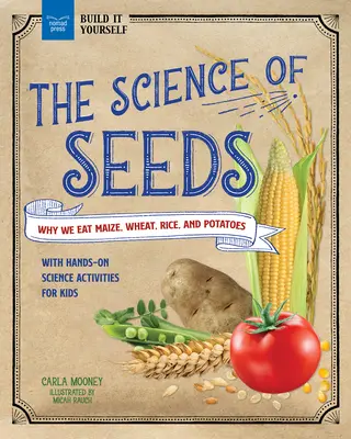 La ciencia de las semillas: Por qué comemos maíz, trigo, arroz y patatas con actividades científicas prácticas para niños - The Science of Seeds: Why We Eat Maize, Wheat, Rice, and Potatoes with Hands-On Science Activities for Kids