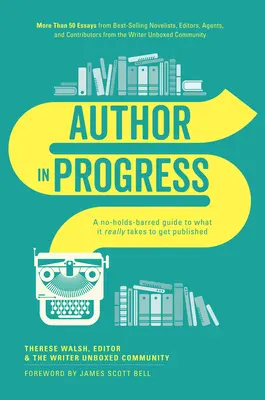 Author in Progress: Una guía sin trabas sobre lo que realmente se necesita para ser publicado - Author in Progress: A No-Holds-Barred Guide to What It Really Takes to Get Published