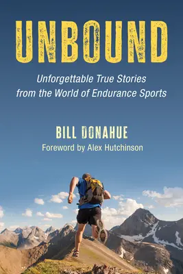 Unbound: Historias reales inolvidables del mundo de los deportes de resistencia - Unbound: Unforgettable True Stories from the World of Endurance Sports