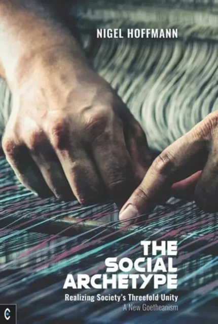 El arquetipo social: Realizar la triple unidad de la sociedad, un nuevo goetheanismo - The Social Archetype: Realizing Society's Threefold Unity, a New Goetheanism