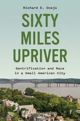 Sesenta millas río arriba: Gentrificación y raza en una pequeña ciudad estadounidense - Sixty Miles Upriver: Gentrification and Race in a Small American City