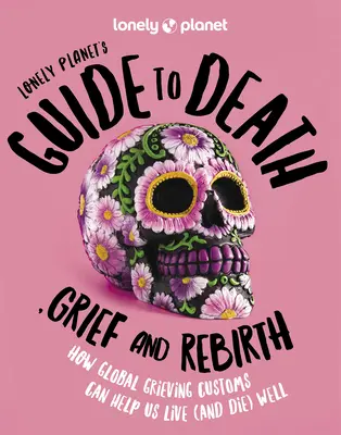 Guía Lonely Planet de la muerte, el duelo y el renacimiento - Lonely Planet's Guide to Death, Grief and Rebirth