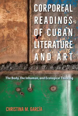 Lecturas corporales de la literatura y el arte cubanos: El cuerpo, lo inhumano y el pensamiento ecológico - Corporeal Readings of Cuban Literature and Art: The Body, the Inhuman, and Ecological Thinking