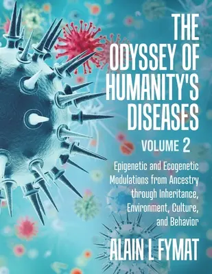 La odisea de las enfermedades humanas Volumen 2: Modulaciones epigenéticas y ecogenéticas desde la ascendencia hasta la herencia, el medio ambiente, la cultura y el comportamiento - The Odyssey of Humanity's Diseases Volume 2: Epigenetic and Ecogenetic Modulations from Ancestry through Inheritance, Environment, Culture, and Behavi