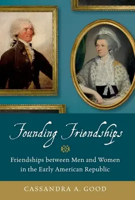 Amistades fundadoras: Amistades entre hombres y mujeres en los albores de la República Americana - Founding Friendships: Friendships Between Men and Women in the Early American Republic