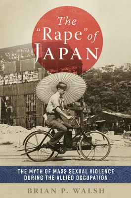 La violación de Japón: El mito de la violencia sexual masiva durante la ocupación aliada - The Rape of Japan: The Myth of Mass Sexual Violence During the Allied Occupation