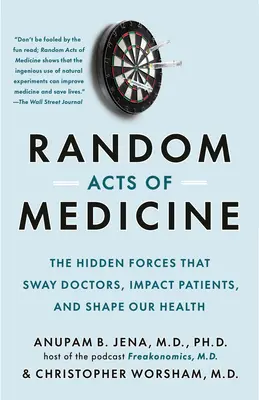 Actos aleatorios de la medicina: Las fuerzas ocultas que influyen en los médicos, afectan a los pacientes y determinan nuestra salud - Random Acts of Medicine: The Hidden Forces That Sway Doctors, Impact Patients, and Shape Our Health