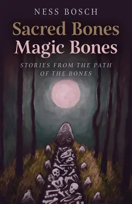 Huesos sagrados, huesos mágicos: Historias de la senda de los huesos - Sacred Bones, Magic Bones: Stories from the Path of the Bones