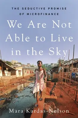 No Podemos Vivir en el Cielo: La Seductora Promesa de la Microfinanciación - We Are Not Able to Live in the Sky: The Seductive Promise of Microfinance