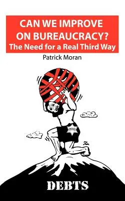 ¿Podemos mejorar la burocracia? La necesidad de una verdadera tercera vía: Deudas - Can We Improve on Bureaucracy? the Need for a Real Third Way: Debts