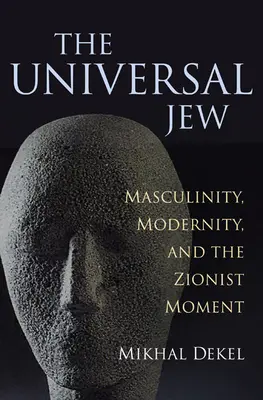 El judío universal: Masculinidad, modernidad y el momento sionista - The Universal Jew: Masculinity, Modernity, and the Zionist Moment