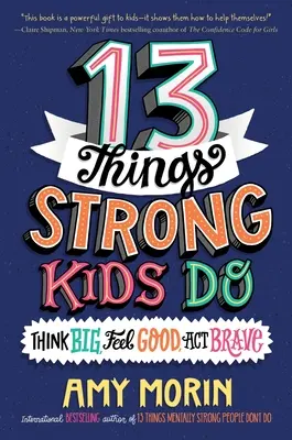 13 cosas que hacen los niños fuertes: Pensar a lo grande, sentirse bien, actuar con valentía - 13 Things Strong Kids Do: Think Big, Feel Good, ACT Brave