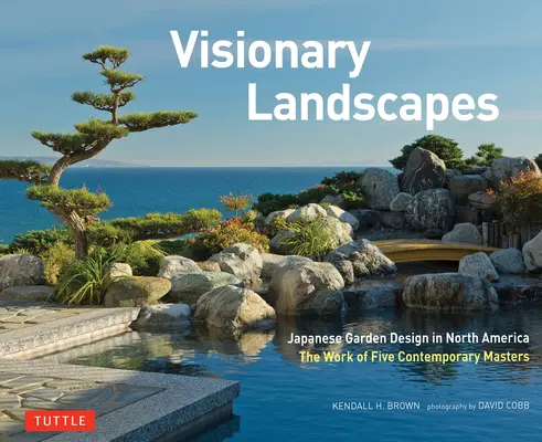 Paisajes visionarios: Diseño de jardines japoneses en Norteamérica, obra de cinco maestros contemporáneos - Visionary Landscapes: Japanese Garden Design in North America, the Work of Five Contemporary Masters