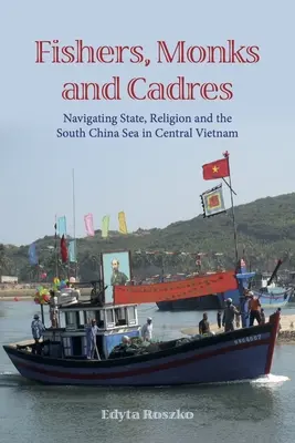 Pescadores, monjes y cuadros: Navegando por el Estado, la religión y el mar de la China Meridional en Vietnam Central - Fishers, Monks and Cadres: Navigating State, Religion and the South China Sea in Central Vietnam