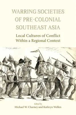 Sociedades beligerantes del Sudeste Asiático precolonial: Culturas locales del conflicto en un contexto regional - Warring Societies of Pre-Colonial Southeast Asia: Local Cultures of Conflict Within a Regional Context