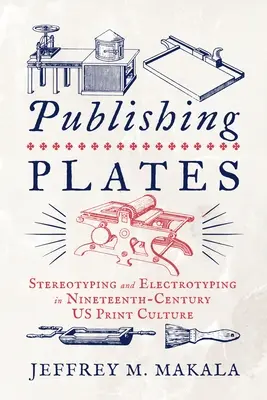 Placas editoriales: Estereotipos y electrotipia en la cultura impresa estadounidense del siglo XIX - Publishing Plates: Stereotyping and Electrotyping in Nineteenth-Century Us Print Culture