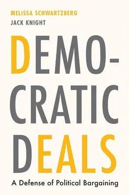 Acuerdos democráticos: Una defensa de la negociación política - Democratic Deals: A Defense of Political Bargaining