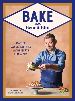 Hornee con Benoit Blin: Domine la pastelería y la repostería como un profesional - Bake with Benoit Blin: Master Cakes, Pastries and Desserts Like a Professional