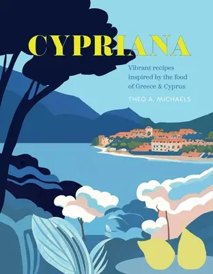 Cypriana: Recetas vibrantes inspiradas en la comida de Grecia y Chipre - Cypriana: Vibrant Recipes Inspired by the Food of Greece & Cyprus