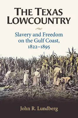 The Texas Lowcountry: Esclavitud y libertad en la costa del Golfo, 1822-1895 - The Texas Lowcountry: Slavery and Freedom on the Gulf Coast, 1822-1895
