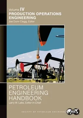 Manual de ingeniería petrolera Volumen IV: Ingeniería de operaciones de producción: - Petroleum Engineering Handbook Volume IV: Production Operations Engineering: