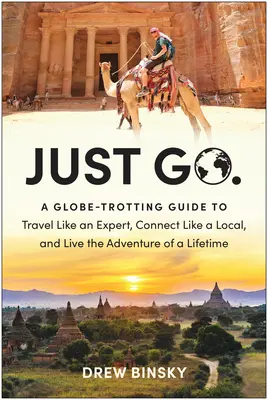 Just Go: Una guía trotamundos para viajar como un experto, conectar como un lugareño y vivir la aventura de tu vida - Just Go: A Globe-Trotting Guide to Travel Like an Expert, Connect Like a Local, and Live the Adventure of a Lifetime