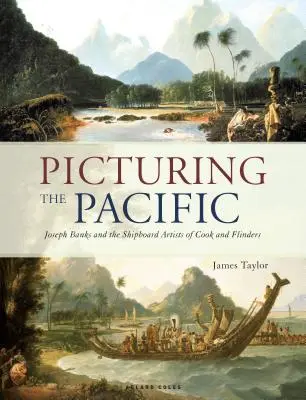 Pintando el Pacífico: Joseph Banks y los artistas de a bordo de Cook y Flinders - Picturing the Pacific: Joseph Banks and the Shipboard Artists of Cook and Flinders