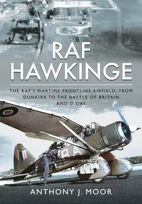 RAF Hawkinge: The Raf's Wartime Frontline Airfield; From Dunkirk to the Battle of Britain and D-Day (El campo de aviación de guerra de la RAF: de Dunkerque a la Batalla de Inglaterra y el Día D) - RAF Hawkinge: The Raf's Wartime Frontline Airfield; From Dunkirk to the Battle of Britain and D-Day