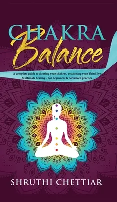 Equilibrio de los chakras: Una guía completa para limpiar tus chakras, despertar tu Tercer Ojo y la curación definitiva - Chakra Balance: A complete guide to clearing your chakras, awakening your Third Eye & ultimate healing