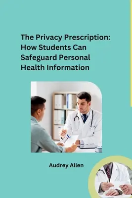 La receta de la privacidad: Cómo los estudiantes pueden salvaguardar la información sanitaria personal - The Privacy Prescription: How Students Can Safeguard Personal Health Information