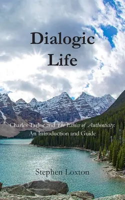 La vida dialógica: Charles Taylor y la ética de la autenticidad: Introducción y guía - Dialogic Life: Charles Taylor and The Ethics of Authenticity: An Introduction and Guide