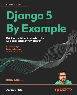 Django 5 Por Ejemplo - Quinta Edición: Construye aplicaciones web Python potentes y fiables desde cero - Django 5 By Example - Fifth Edition: Build powerful and reliable Python web applications from scratch