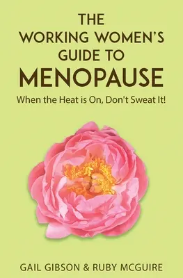 Guía de la mujer trabajadora sobre la menopausia: Cuando aprieta el calor. No sudes - The Working Women's Guide to Menopause: When the Heat is On. Don't Sweat It!