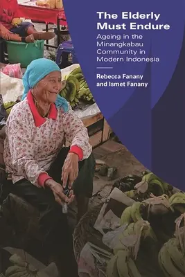 The Elderly Must Endure: El envejecimiento en la comunidad minangkabau de la Indonesia moderna - The Elderly Must Endure: Ageing in the Minangkabau Community in Modern Indonesia