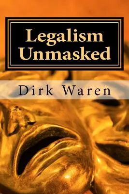 El legalismo desenmascarado: Nueva edición revisada - Legalism Unmasked: New Revised Edition