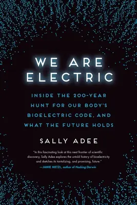 Somos eléctricos: 200 años a la caza del código bioeléctrico de nuestro cuerpo y lo que nos depara el futuro - We Are Electric: Inside the 200-Year Hunt for Our Body's Bioelectric Code, and What the Future Holds