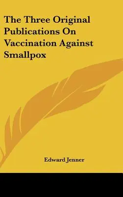 Las tres publicaciones originales sobre la vacunación contra la viruela - The Three Original Publications On Vaccination Against Smallpox