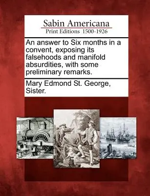 Una Respuesta a Seis Meses en un Convento, Exponiendo sus Falsedades y Absurdos Múltiples, con Algunas Observaciones Preliminares. - An Answer to Six Months in a Convent, Exposing Its Falsehoods and Manifold Absurdities, with Some Preliminary Remarks.