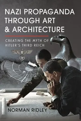 Propaganda nazi a través del arte y la arquitectura: La creación del mito del Tercer Reich de Hitler - Nazi Propaganda Through Art and Architecture: Creating the Myth of Hitler's Third Reich